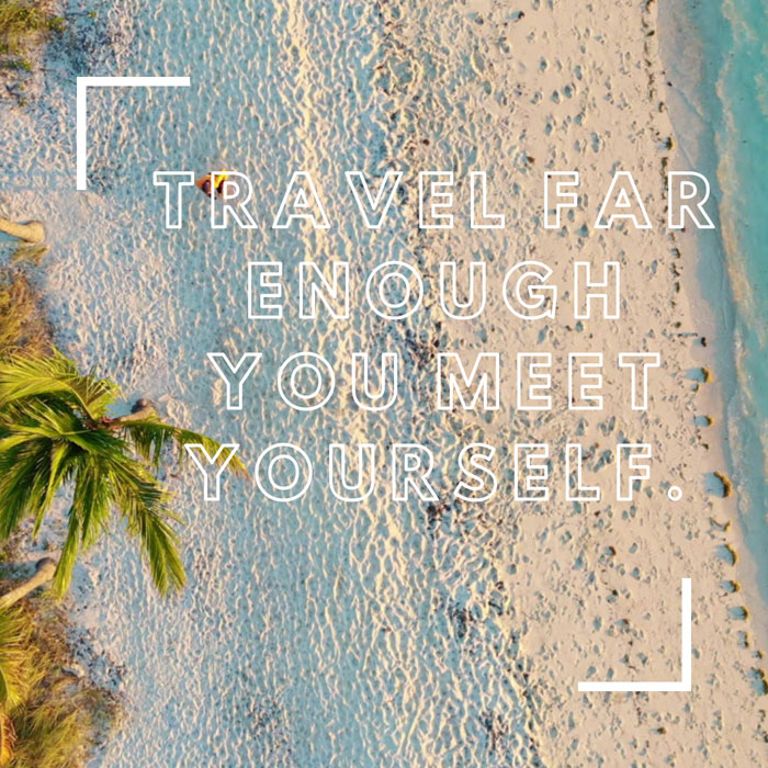 Travel Far Enough You Meet Yourself